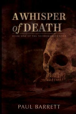 A Whisper of Death: The Necromancer Saga Book One by Paul Barrett