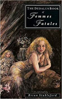 The Dedalus Book of Femmes Fatales: A Collection of Contemporary and Classic Stories by John Keats, Théophile Gautier, Brian Craig, Charles Baudelaire, Robert Irwin, Francis Amery, Ian McDonald, Kim Newman, Storm Constantine, Steve Rasnic Tem, Barrington J. Bayley, Vernon Lee, Edgar Allan Poe, Thomas Ligotti, Marcel Schwob, Arthur W. O'Shaughnessy, Algernon Charles Swinburne