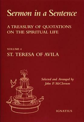 Sermon in a Sentence: A Treasury of Quotations on the Spiritual Life from the Writings of St. Teresa of Avila Doctor of the Church by Teresa of Avila, John P. McClernon