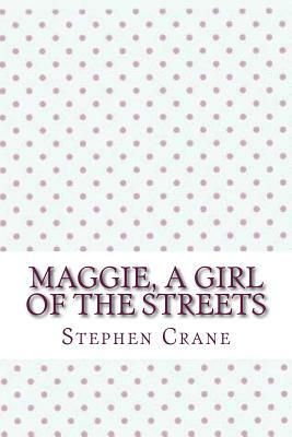 Maggie, a girl of the streets by Stephen Crane