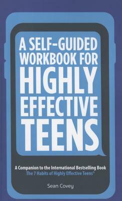 A Self-Guided Workbook for Highly Effective Teens: A Companion to the Best Selling 7 Habits of Highly Effective Teens by Sean Covey