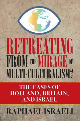 Retreating from the Mirage of Multi-Culturalism? The Cases of Holland, Britain, and Israel by Raphael Israeli