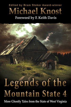 Legends Of The Mountain State 4 by Lisa Mannetti, Brian J. Hatcher, Mark Justice, J.G. Faherty, Gary A. Braunbeck, F. Keith Davis, Michael Knost, Steve Rasnic Tem, Michael A. Arnzen, Alethea Kontis, G. Cameron Fuller, Elizabeth Massie, Jason Keene, S. Clayton Rhodes, Lisa Morton