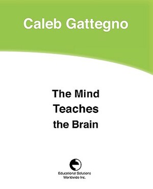 The Mind Teaches the Brain by Caleb Gattegno