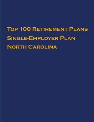 Top 100 US Retirement Plans - Single-Employer Pension Plans - North Carolina: Employee Benefit Plans by Omar Hassan