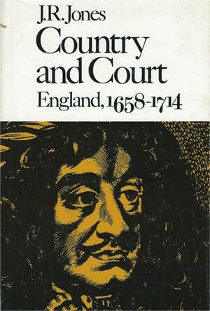 Country and Court: England, 1658-1714 by J.R. Jones