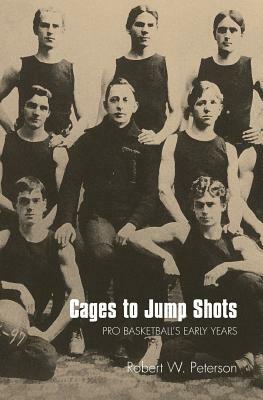 Cages to Jump Shots: Pro Basketball's Early Years by Robert W. Peterson