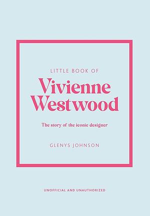 Little Book of Vivienne Westwood: The Story of the Iconic Fashion House by Glenys Johnson
