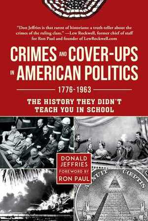 Crimes and Cover-ups in American Politics: 1776-1963 by Donald Jeffries