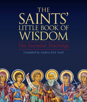 The Saints' Little Book of Wisdom: The Essential Teachings by Andrea Kirk Assaf