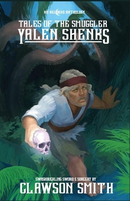 Tales of The Smuggler Yalen Shenks: An Aelorad Anthology by Clawson Smith