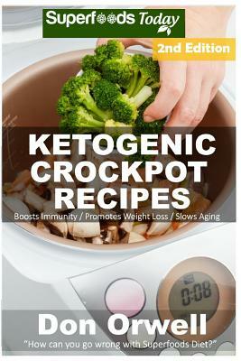 Ketogenic Crockpot Recipes: Over 80+ Ketogenic Recipes, Low Carb Slow Cooker Meals, Dump Dinners Recipes, Quick & Easy Cooking Recipes, Antioxidan by Don Orwell