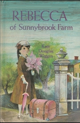 Rebecca of Sunnybrook Farm Illustrated by Kate Douglas Wiggin