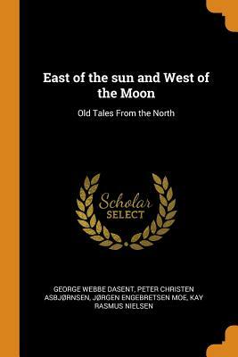 East O' the Sun and West O' the Moon by Jørgen Engebretsen Moe, Peter Christen Asbjørnsen