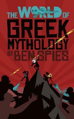 The World of Greek Mythology by Ben Spies