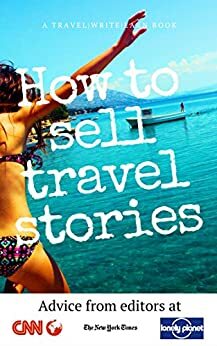 How To Sell Travel Stories: Advice from Editors by James Durston