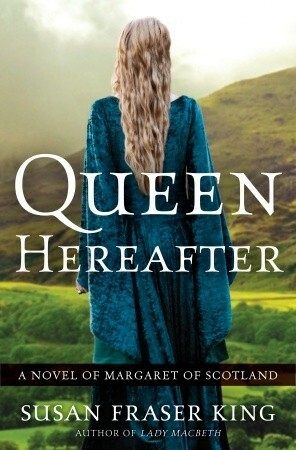 Queen Hereafter: A Novel of Margaret of Scotland by Susan Fraser King