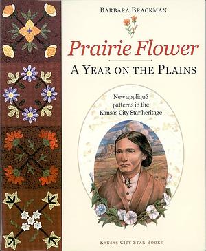 Prairie Flower: A Year on the Plains by Barbara Brackman