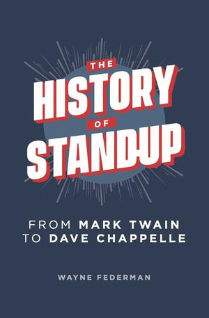 The History of Stand-Up: From Mark Twain to Dave Chappelle by Wayne Federman