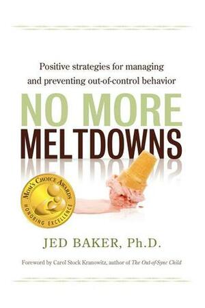 No More Meltdowns: Positive Strategies for Dealing with and Preventing Out-Of-Control Behavior by Jed Baker, Carol Stock Kranowitz