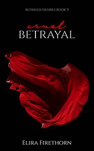 Cruel Betrayal by Elira Firethorn