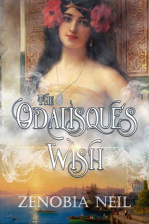 The Odalisque's Wish by Zenobia Neil