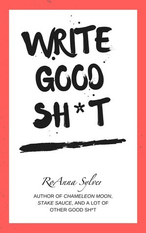 Write Good Sh*t by RoAnna Sylver