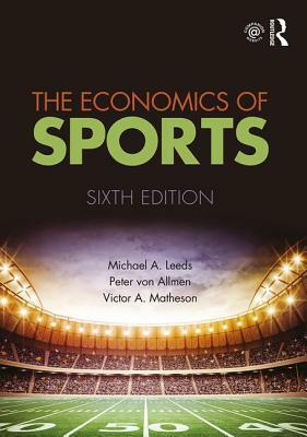 The Economics of Sports by Victor A. Matheson, Peter Von Allmen, Michael A. Leeds