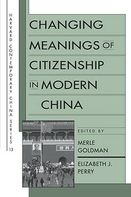Changing Meanings of Citizenship in Modern China by Merle Goldman