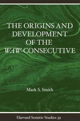 The Origins and Development of the Waw-Consecutive: Northwest Semitic Evidence from Ugarit to Qumran by Mark S. Smith