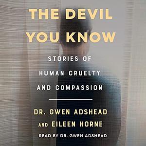 The Devil You Know: Stories of Human Cruelty and Compassion by Eileen Horne, Gwen Adshead