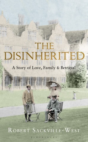 The Disinherited: A Story of Family, Love and Betrayal by Robert Sackville-West