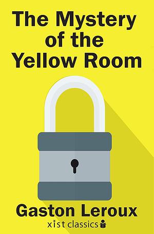 The Mystery of the Yellow Room: Extraordinary Adventures of Joseph Rouletabille, Reporter by Gaston Leroux