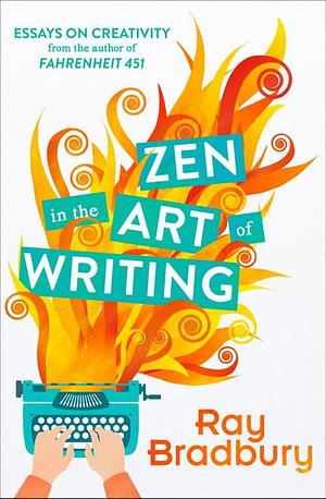 Zen in the Art of Writing by Ray Bradbury