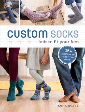 Custom Socks: Knit to Fit Your Feet by Kate Atherley