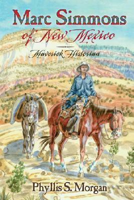 Marc Simmons of New Mexico: Maverick Historian by Phyllis S. Morgan