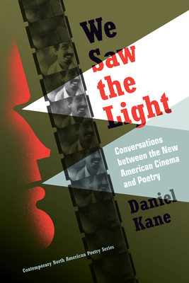 We Saw the Light: Conversations Between New American Cinema and Poetry by Daniel Kane