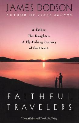 Faithful Travelers: A Father. His Daughter. a Fly-Fishing Journey of the Heart by James Dodson