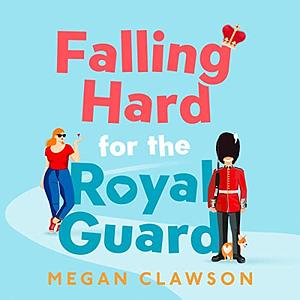 Falling Hard for the Royal Guard by Megan Clawson