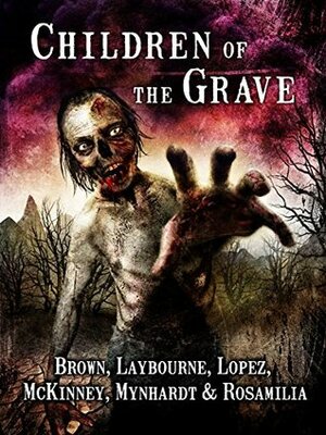 Children of the Grave by Tonia Brown, Alex Laybourne, Armand Rosamilia, Joe McKinney, Aurelio Rico Lopez III, Monique Snyman