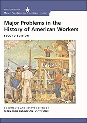 Major Problems in the History of American Workers: Documents and Essays by Nelson Lichtenstein, Eileen Boris, Thomas G. Paterson