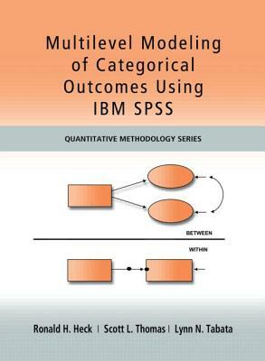 Multilevel Modeling of Categorical Outcomes Using IBM SPSS by Scott Thomas, Lynn Tabata, Ronald H. Heck