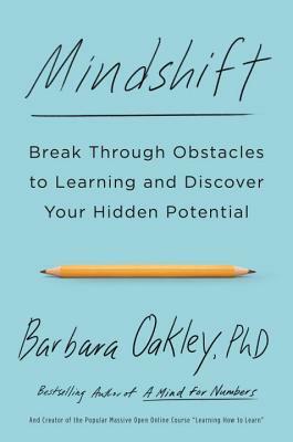 Mindshift: Break Through Obstacles to Learning and Discover Your Hidden Potential by Barbara Oakley