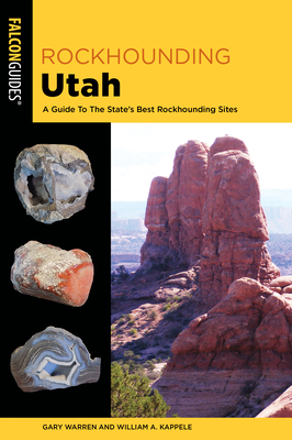 Rockhounding Utah: A Guide to the State's Best Rockhounding Sites by Gary Warren, William A. Kappele