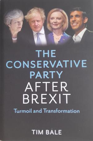 The Conservative Party After Brexit: Turmoil and Transformation by Tim Bale