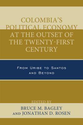 Colombia's Political Economy at the Outset of the Twenty-First Century: From Uribe to Santos and Beyond by 