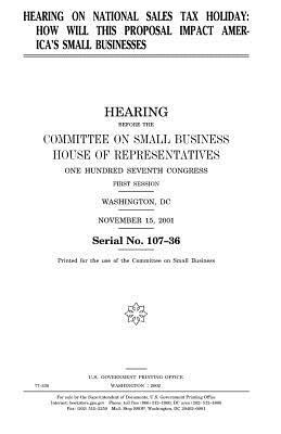 Hearing on national sales tax holiday: how will this proposal impact America's small businesses by Committee on Small Business, United States Congress, United States House of Representatives