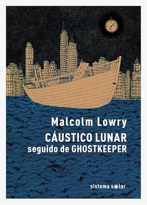 Cáustico Lunar (seguido de Ghostkeeper) by Malcolm Lowry