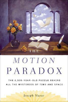 The Motion Paradox: The 2,500-Year Old Puzzle Behind All the Mysteries of Time and Space by Joseph Mazur