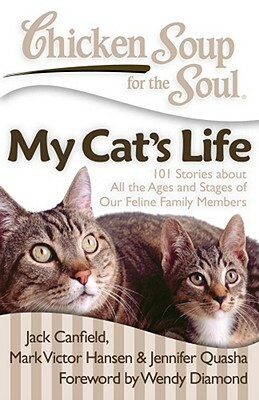 Chicken Soup for the Soul: My Cat's Life: 101 Stories about All the Ages and Stages of Our Feline Family Members by Jennifer Quasha, Mark Victor Hansen, Jack Canfield